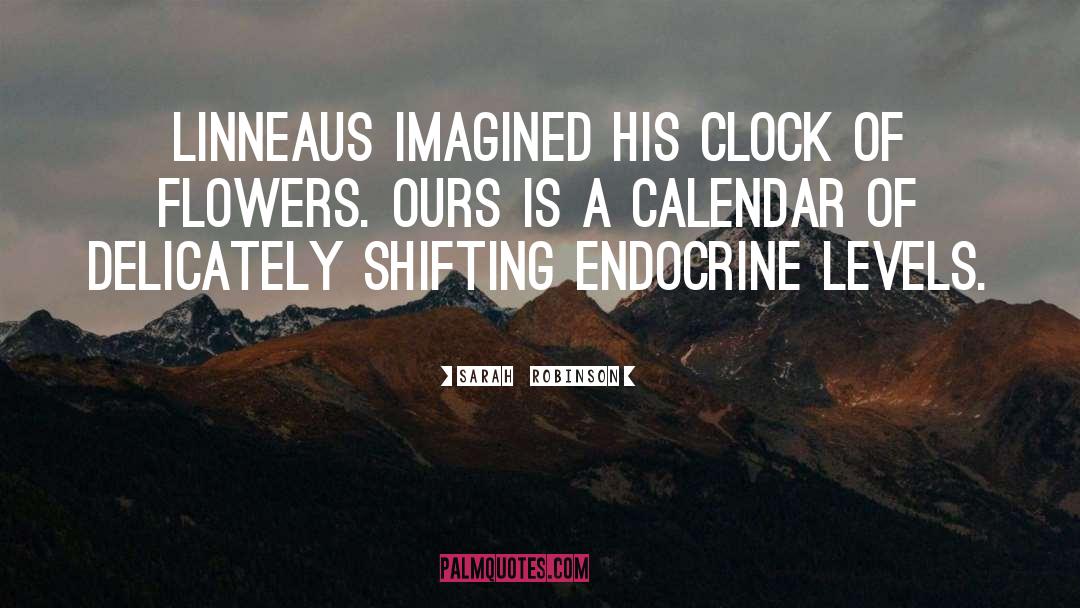 Sarah Robinson Quotes: Linneaus imagined his clock of