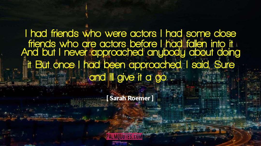 Sarah Roemer Quotes: I had friends who were