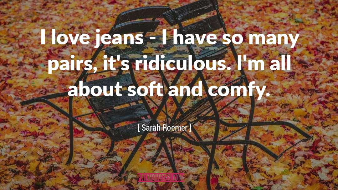 Sarah Roemer Quotes: I love jeans - I