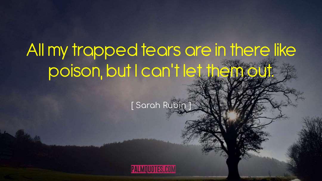 Sarah Rubin Quotes: All my trapped tears are