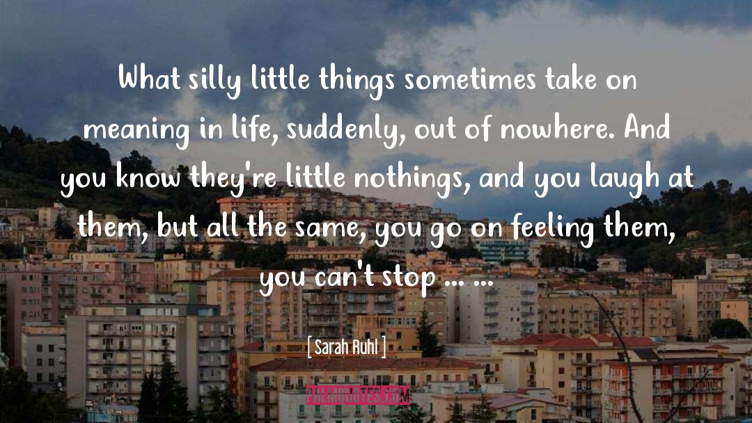 Sarah Ruhl Quotes: What silly little things sometimes