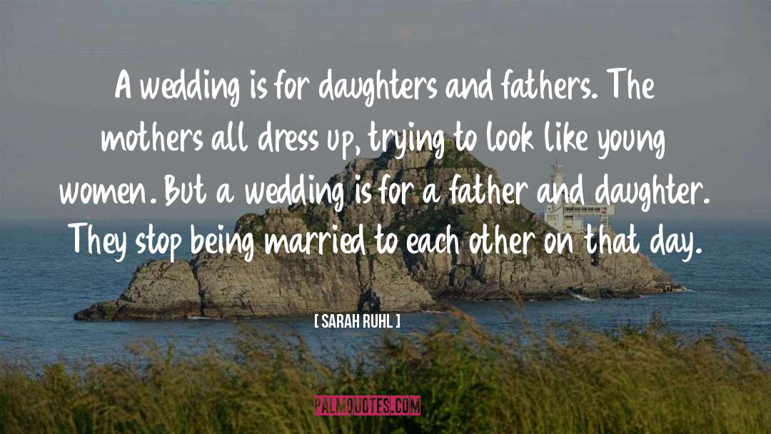 Sarah Ruhl Quotes: A wedding is for daughters