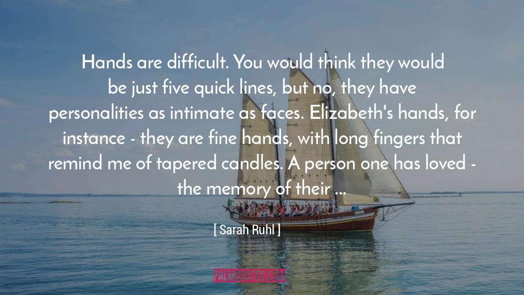 Sarah Ruhl Quotes: Hands are difficult. You would