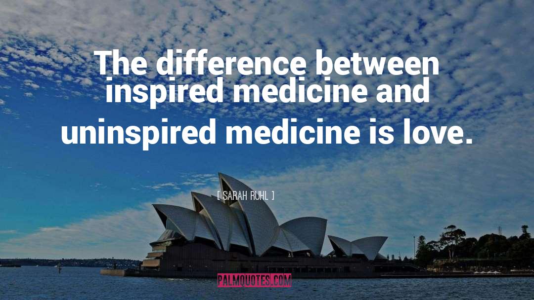 Sarah Ruhl Quotes: The difference between inspired medicine