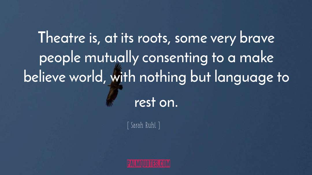 Sarah Ruhl Quotes: Theatre is, at its roots,