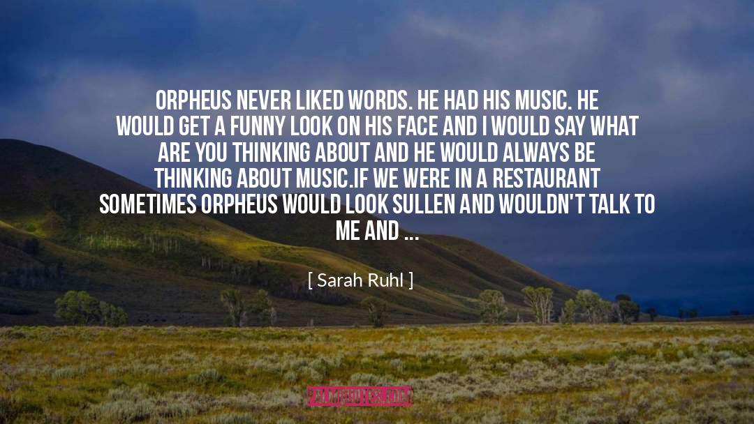 Sarah Ruhl Quotes: Orpheus never liked words. He