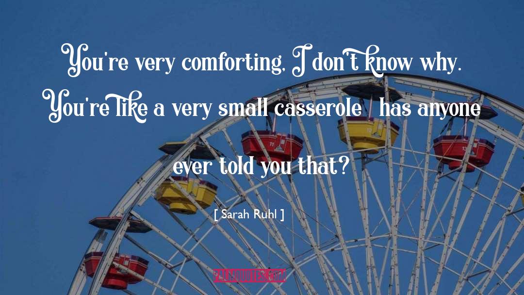 Sarah Ruhl Quotes: You're very comforting, I don't