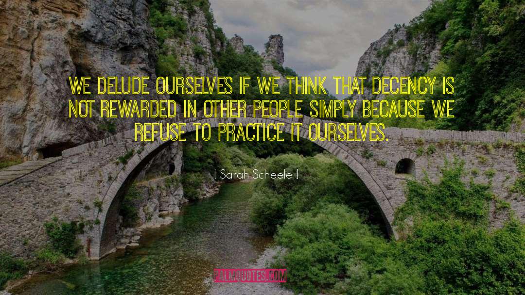 Sarah Scheele Quotes: We delude ourselves if we