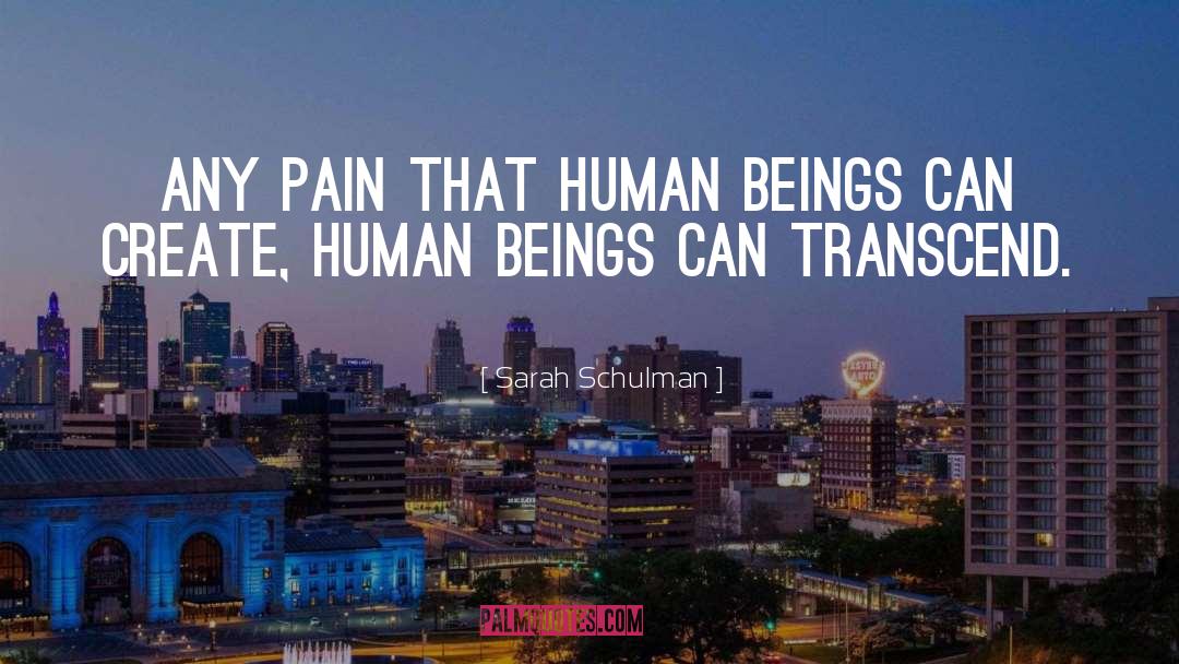 Sarah Schulman Quotes: Any pain that human beings