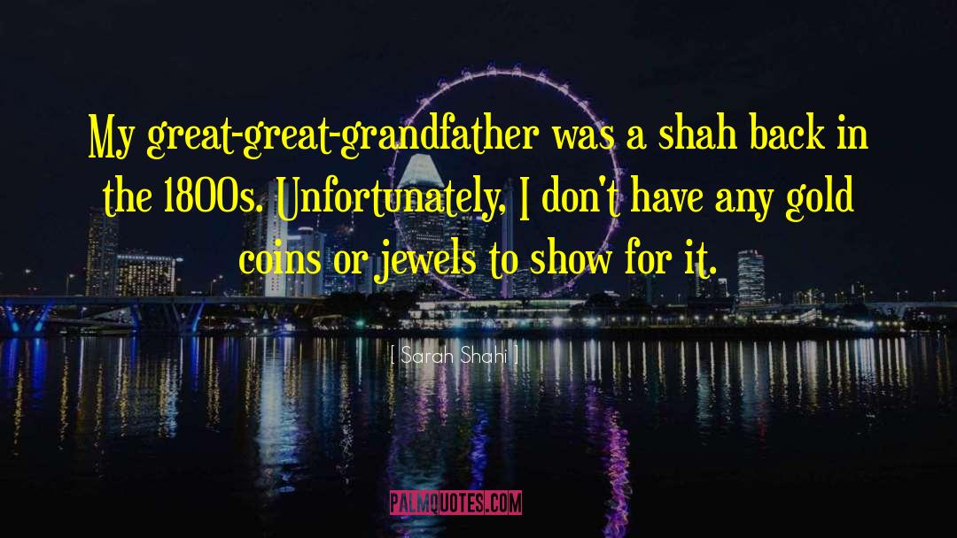 Sarah Shahi Quotes: My great-great-grandfather was a shah