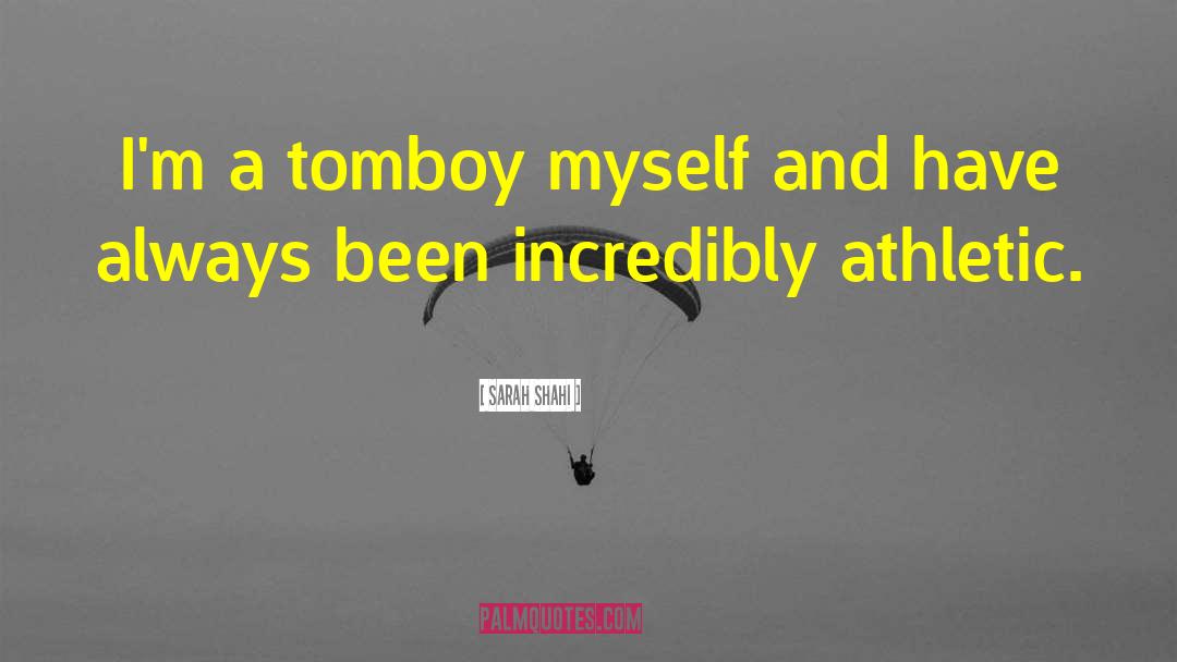 Sarah Shahi Quotes: I'm a tomboy myself and