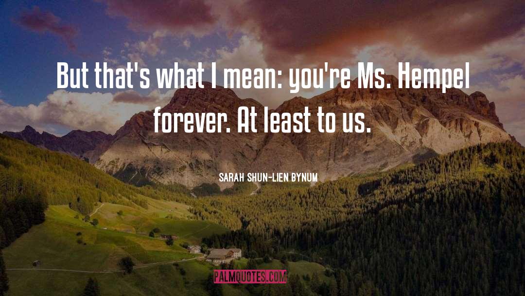 Sarah Shun-lien Bynum Quotes: But that's what I mean: