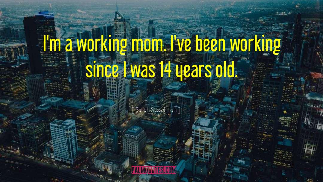 Sarah Steelman Quotes: I'm a working mom. I've