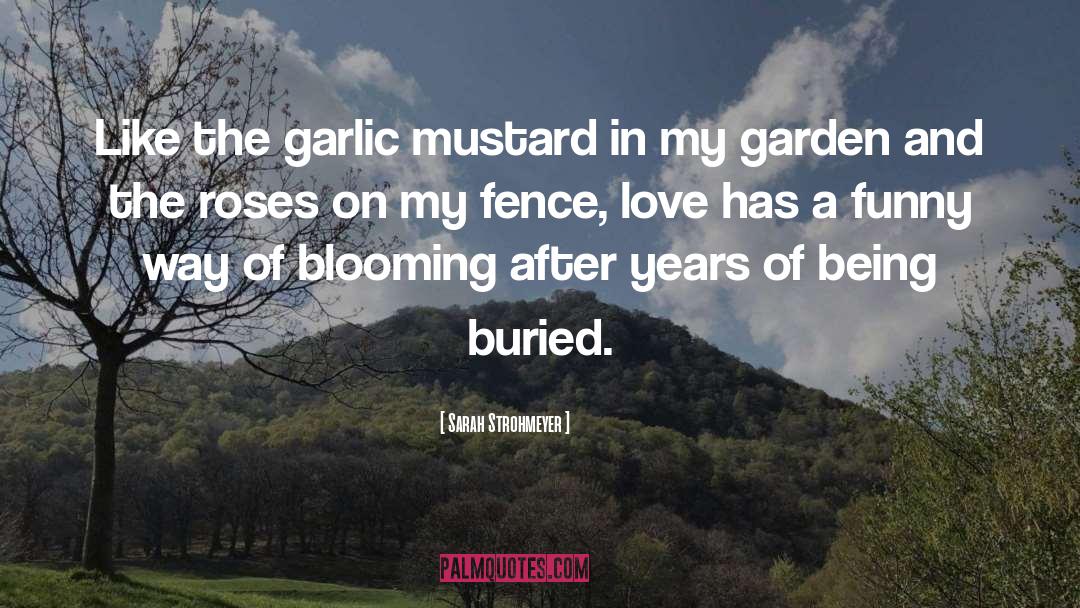 Sarah Strohmeyer Quotes: Like the garlic mustard in