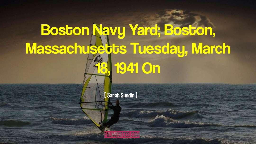 Sarah Sundin Quotes: Boston Navy Yard; Boston, Massachusetts