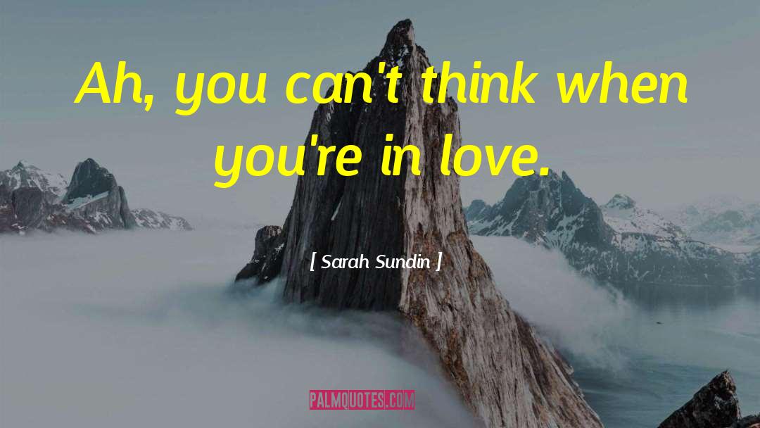 Sarah Sundin Quotes: Ah, you can't think when