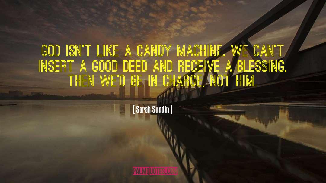 Sarah Sundin Quotes: God isn't like a candy