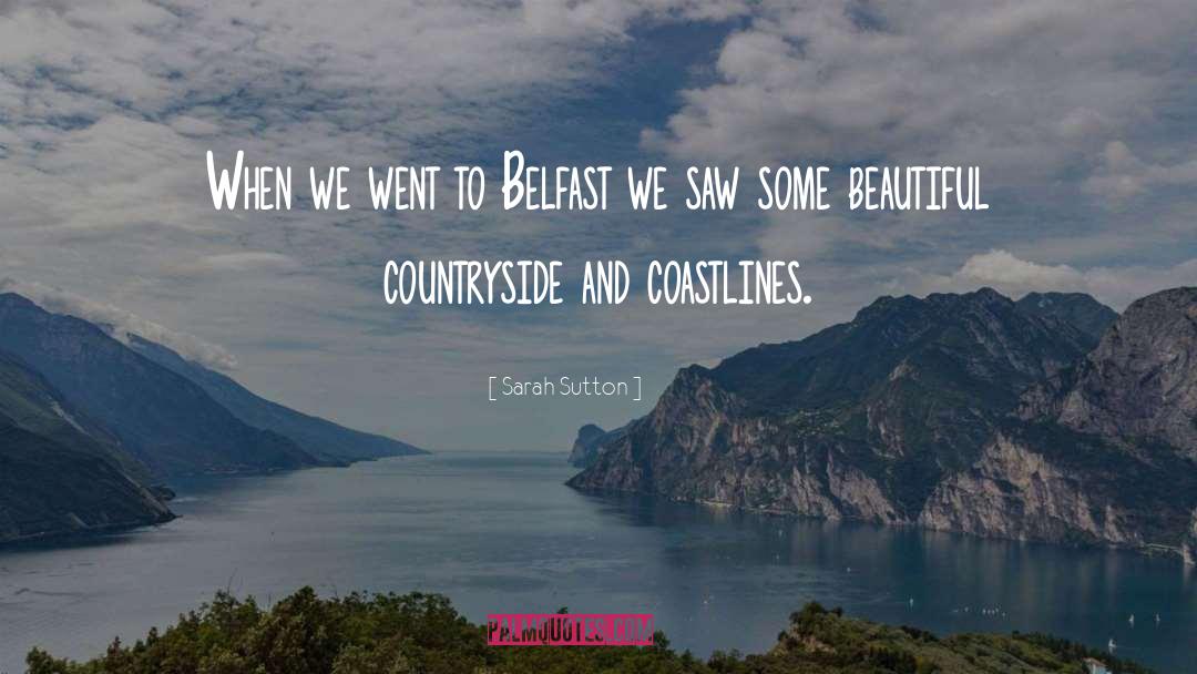 Sarah Sutton Quotes: When we went to Belfast