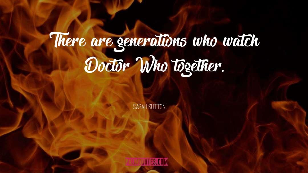 Sarah Sutton Quotes: There are generations who watch