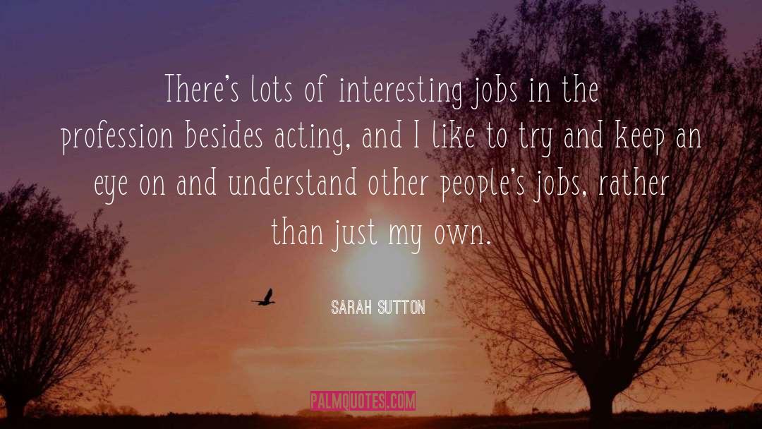 Sarah Sutton Quotes: There's lots of interesting jobs