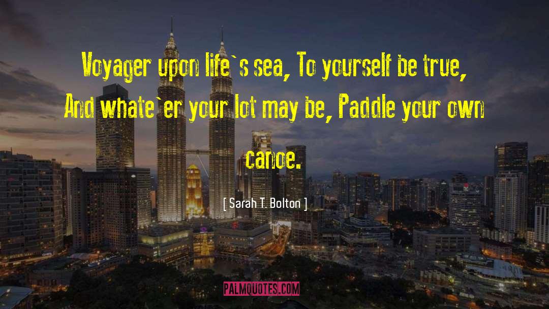 Sarah T. Bolton Quotes: Voyager upon life's sea, To