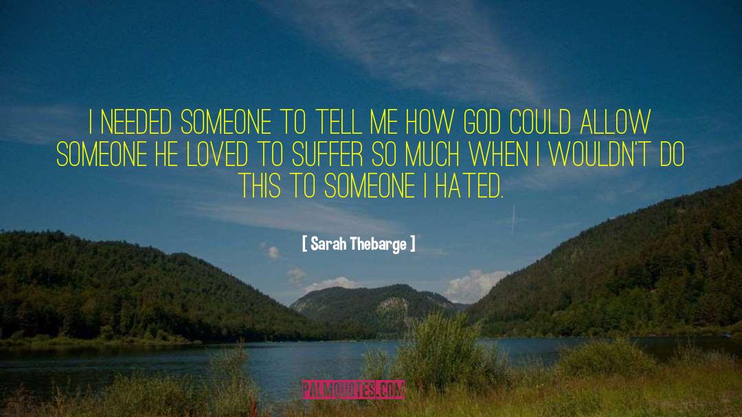 Sarah Thebarge Quotes: I needed someone to tell