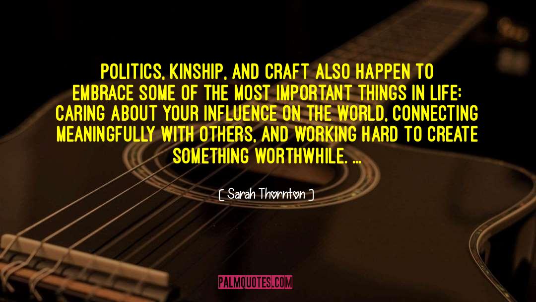 Sarah Thornton Quotes: Politics, kinship, and craft also