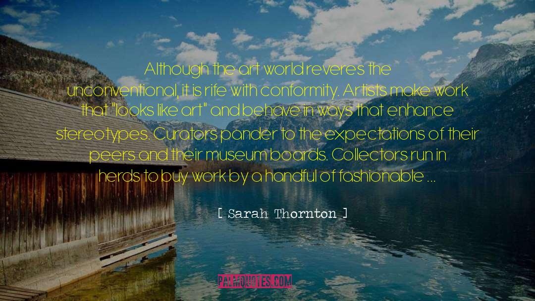 Sarah Thornton Quotes: Although the art world reveres