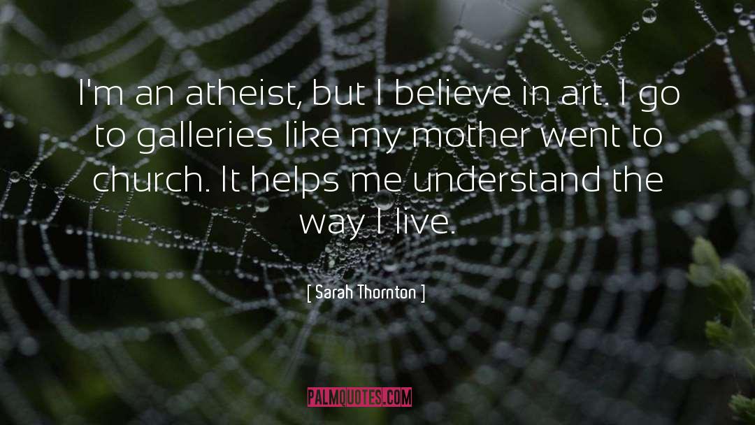 Sarah Thornton Quotes: I'm an atheist, but I