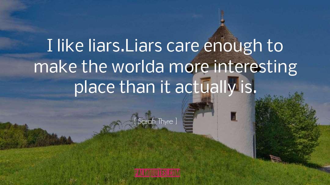 Sarah Thyre Quotes: I like liars.<br />Liars care