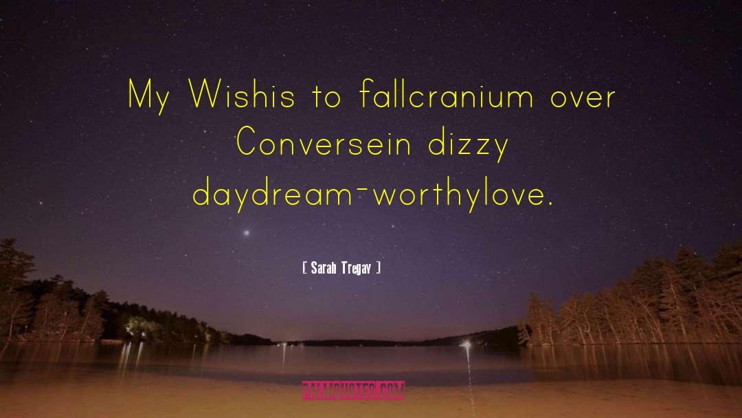 Sarah Tregay Quotes: My Wish<br>is to fall<br>cranium over
