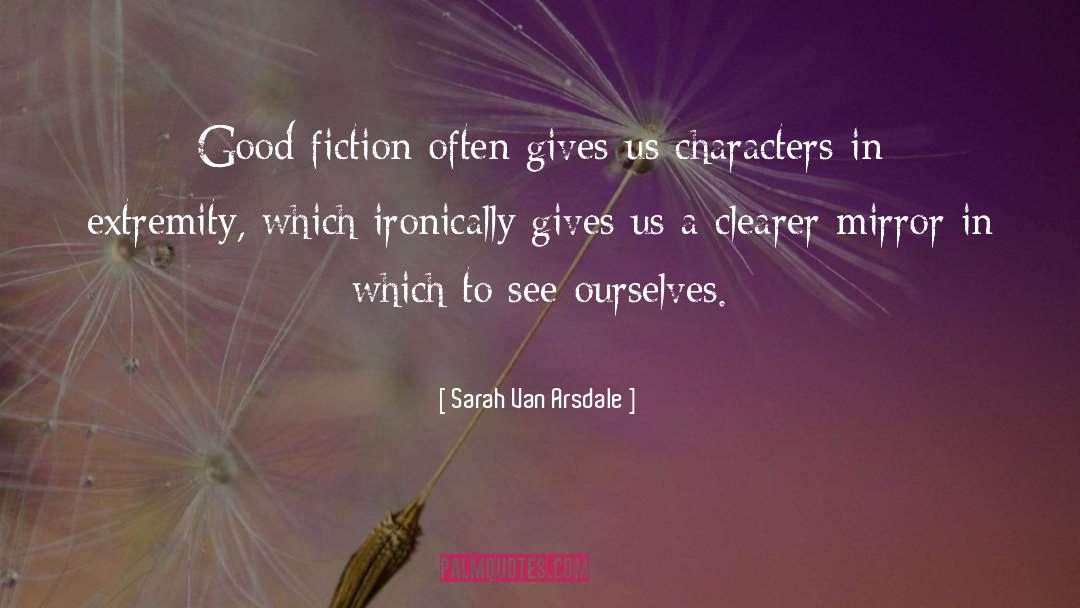 Sarah Van Arsdale Quotes: Good fiction often gives us