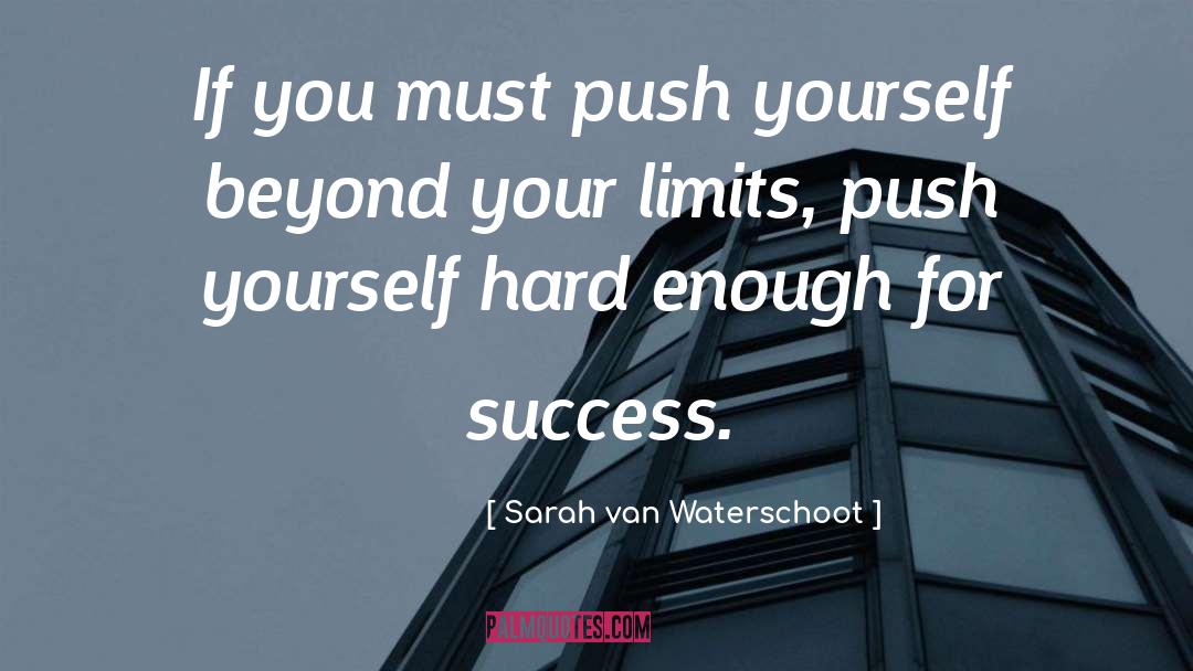 Sarah Van Waterschoot Quotes: If you must push yourself