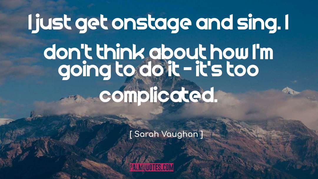 Sarah Vaughan Quotes: I just get onstage and
