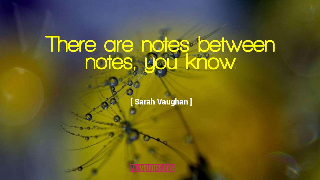 Sarah Vaughan Quotes: There are notes between notes,