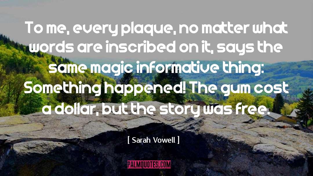 Sarah Vowell Quotes: To me, every plaque, no