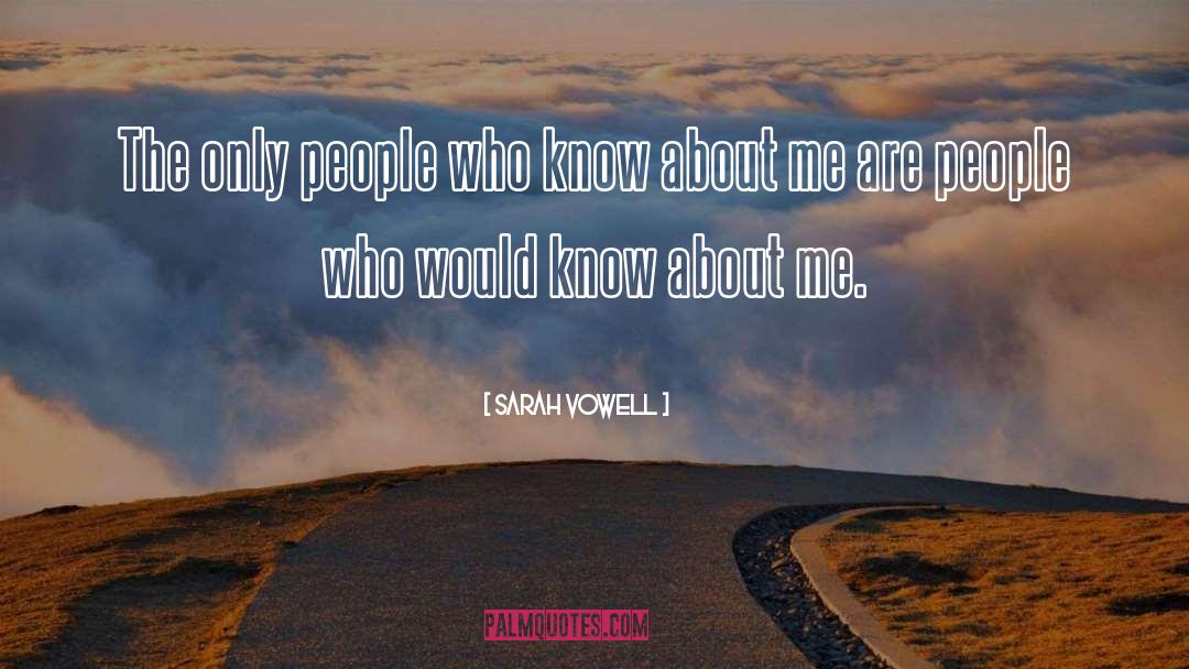 Sarah Vowell Quotes: The only people who know