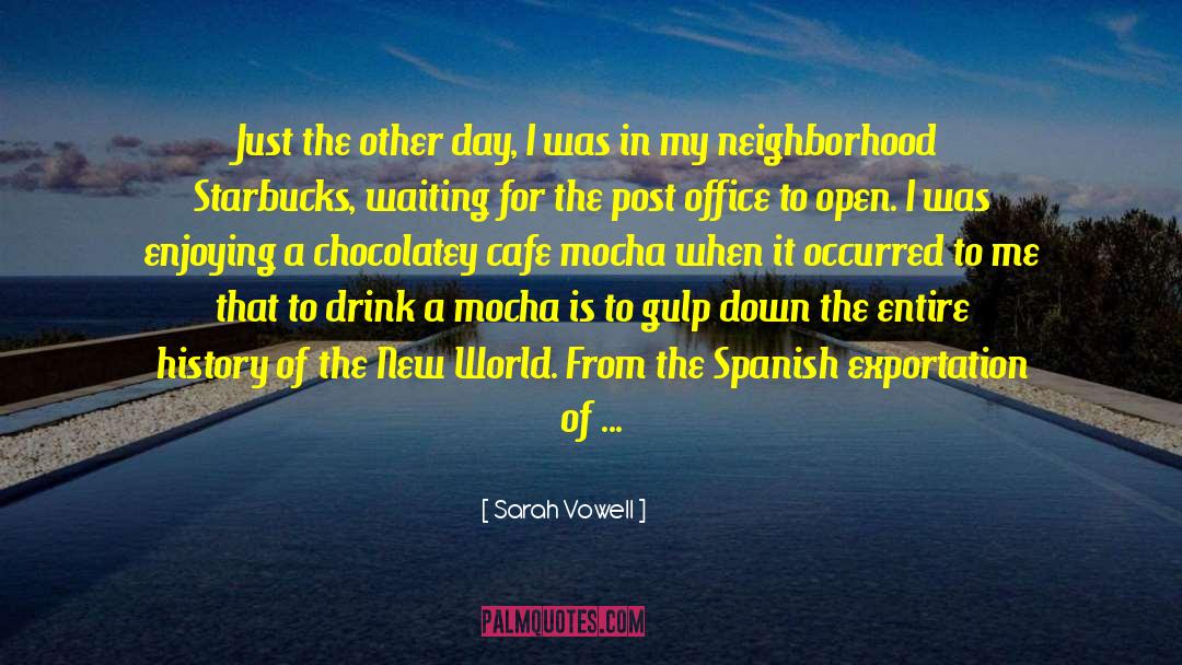Sarah Vowell Quotes: Just the other day, I
