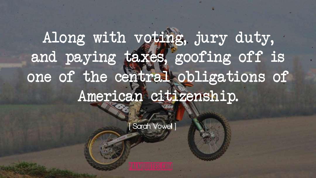 Sarah Vowell Quotes: Along with voting, jury duty,