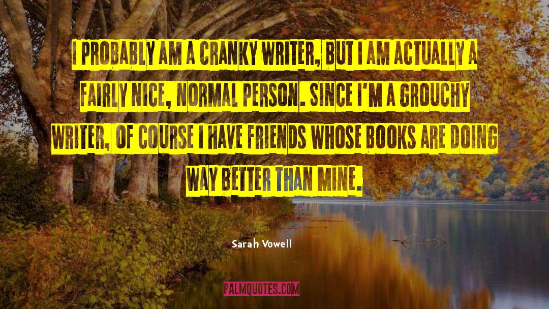 Sarah Vowell Quotes: I probably am a cranky