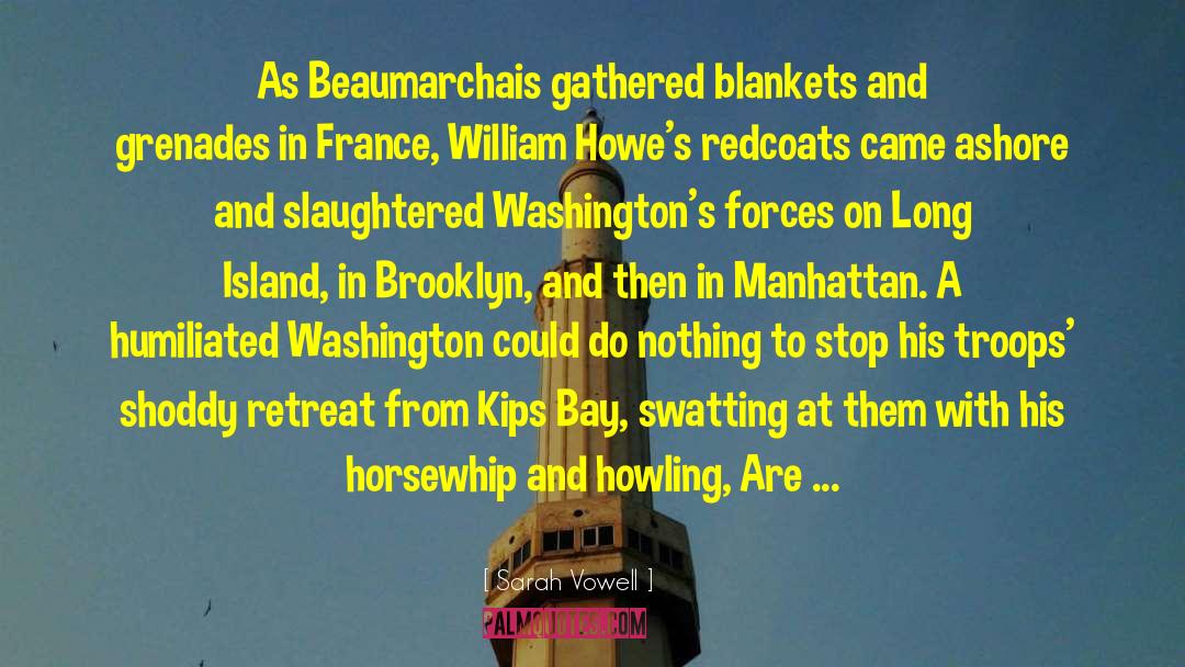 Sarah Vowell Quotes: As Beaumarchais gathered blankets and