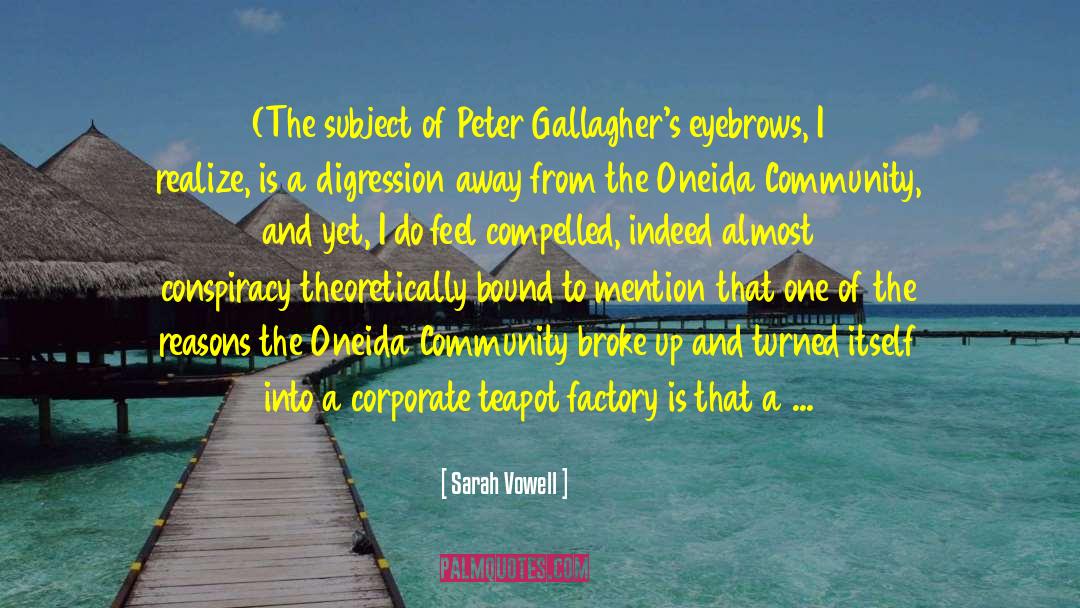 Sarah Vowell Quotes: (The subject of Peter Gallagher's