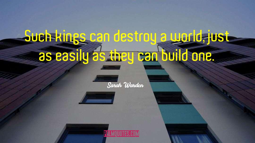 Sarah Warden Quotes: Such kings can destroy a