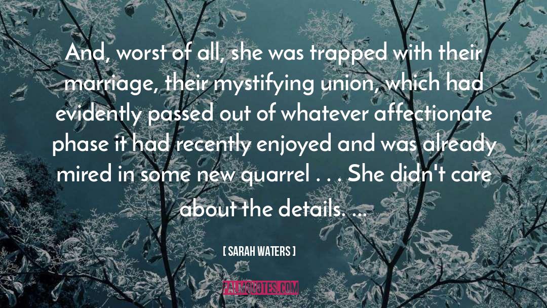 Sarah Waters Quotes: And, worst of all, she