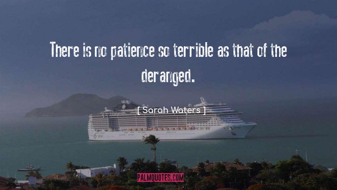 Sarah Waters Quotes: There is no patience so