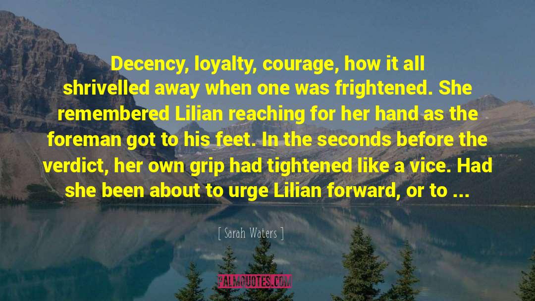 Sarah Waters Quotes: Decency, loyalty, courage, how it