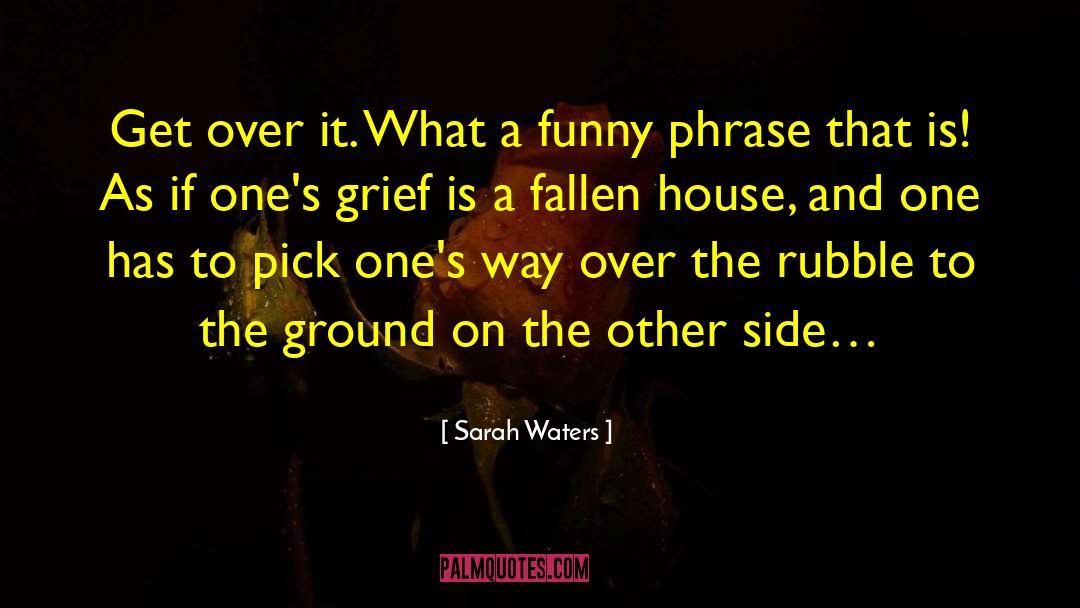 Sarah Waters Quotes: Get over it. What a