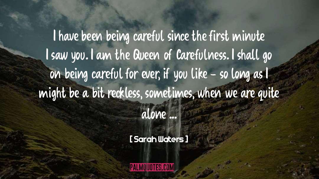Sarah Waters Quotes: I have been being careful