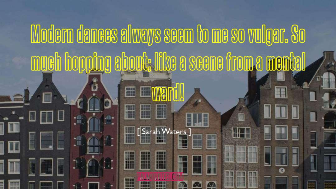 Sarah Waters Quotes: Modern dances always seem to