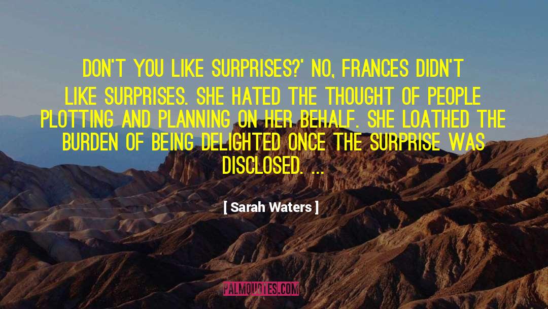 Sarah Waters Quotes: Don't you like surprises?' No,